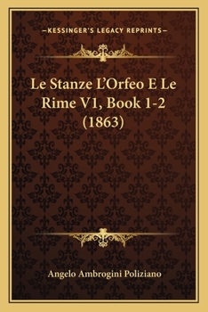 Paperback Le Stanze L'Orfeo E Le Rime V1, Book 1-2 (1863) [Italian] Book