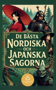 De Bästa Nordiska och Japanska Sagorna: En samling magiska berättelser från nordiska legender och japansk folklore (Swedish Edition)