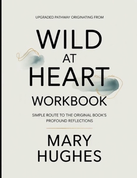 Paperback Upgraded Pathway Originating From Wild At Heart: Simple Route To The Original Book's Profound Reflections Book