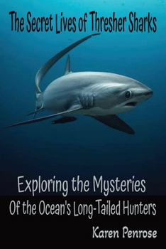 The Secret Lives of Thresher Sharks: Exploring the Mysteries of the Ocean's Long-Tailed Hunters: Marine Predators/Open Ocean ... Ecosystem/STEM Learning/Citizen Science