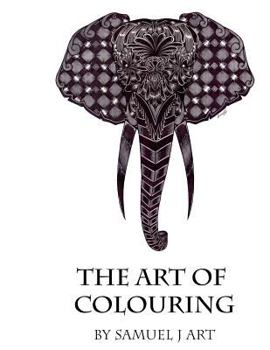 The Art Of Colouring: By Samuel J Art