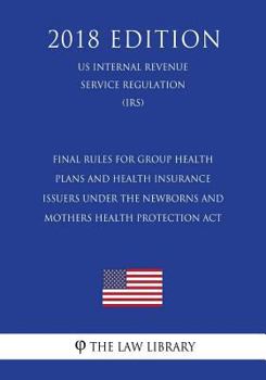 Final Rules for Group Health Plans and Health Insurance Issuers Under the Newborns and Mothers Health Protection Act (US Internal Revenue Service Regulation) (IRS)