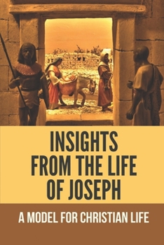 Insights From The Life Of Joseph: A Model For Christian Life: Joseph In The Bible