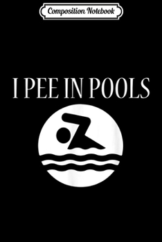 Paperback Composition Notebook: I Pee In Pools Funny Swimming Swim Journal/Notebook Blank Lined Ruled 6x9 100 Pages Book