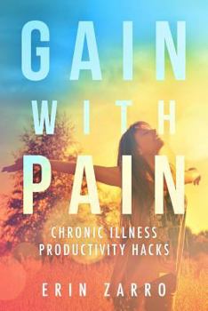 Paperback Gain with Pain: Chronic Illness Productivity Hacks Book
