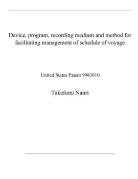 Paperback Device, program, recording medium and method for facilitating management of schedule of voyage: United States Patent 9983010 Book