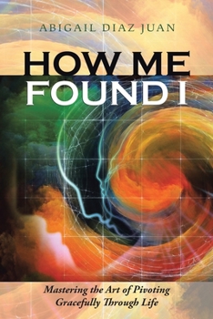 Paperback How Me Found I: Mastering the Art of Pivoting Gracefully Through Life Book