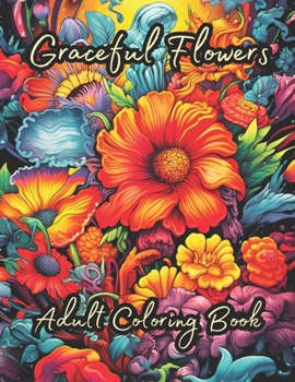 Paperback Graceful Flowers: Adult Flower Coloring Book with Motivational Quotes for Serene Mindfulness and Stress Relief. 50 Easy, Big, and Beauti Book