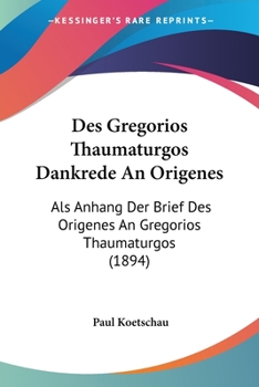 Paperback Des Gregorios Thaumaturgos Dankrede An Origenes: Als Anhang Der Brief Des Origenes An Gregorios Thaumaturgos (1894) [German] Book