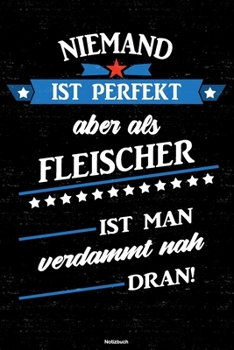 Niemand ist perfekt aber als Fleischer ist man verdammt nah dran! Notizbuch: Fleischer Journal DIN A5 liniert 120 Seiten Geschenk (German Edition)