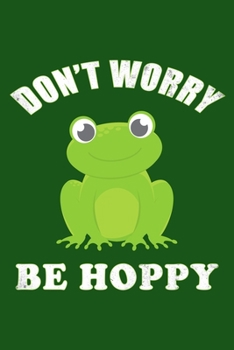 Paperback Don't Worry Be Hoppy: Gifts For Frog Lovers - Notebook, Planner or Journal - Size 6 x 9 - 110 Lined Pages - Gift Idea For Friends and Family Book