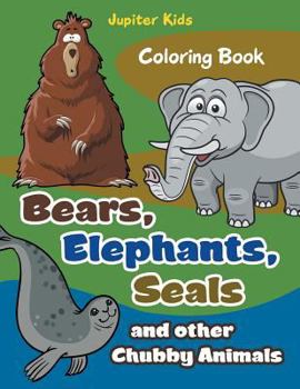 Paperback Bears, Elephants, Seals and other Chubby Animals Coloring Book