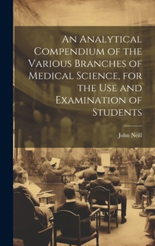 Hardcover An Analytical Compendium of the Various Branches of Medical Science, for the use and Examination of Students Book