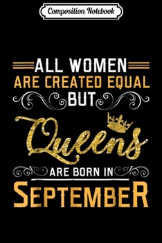 Composition Notebook: All Women Are Created Equal But Queens Are Born In September Journal/Notebook Blank Lined Ruled 6x9 100 Pages
