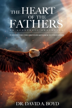 The Heart of the Fathers: An Apostolic Anointing Turning the Children's Hearts Back to the Father