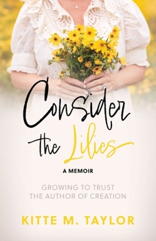 Paperback Consider the Lilies A Memoir: Growing to Trust the Author of Creation Book