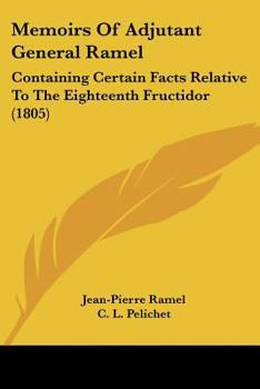 Paperback Memoirs Of Adjutant General Ramel: Containing Certain Facts Relative To The Eighteenth Fructidor (1805) Book