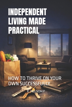 Paperback Independent Living Made Practical: How to Thrive on Your Own Successfully Book