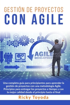 Paperback Gestión de Proyectos con Agile: Una completa gu?a para principiantes para aprender la gesti?n de proyectos con una metodolog?a Agile. Principios [Spanish] Book