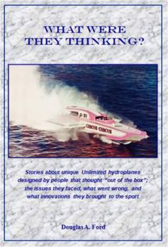 Perfect Paperback What Were They Thinking : Stories about Unique Unlimited Hydroplanes Designed by People That Thought Out of the Box; the Issues They Faced, What Went Wrong, and What Innovations They Brought to the Sport Book