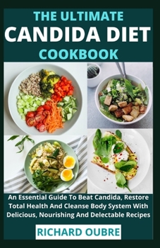 Paperback The Ultimate Candida Diet Cookbook: An Essential Guide To Beat Candida, Restore Total Health And Cleanse Body System With Delicious, Nourishing And De Book