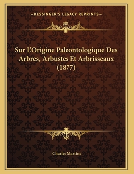 Paperback Sur L'Origine Paleontologique Des Arbres, Arbustes Et Arbrisseaux (1877) [French] Book