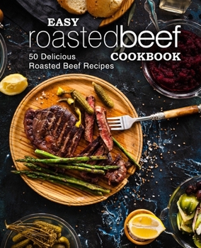Paperback Easy Roasted Beef Cookbook: 50 Delicious Roasted Beef Recipes Book