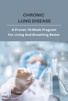 Paperback Chronic Lung Disease: A Proven 10-Week Program For Living And Breathing Better: Rare Lung Diseases Book