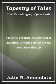 Tapestry of Tales The Life and Legacy of John Barth: A Journey Through the Labyrinth of Literature, Unveiling Stories beyond the Literary lifestyle