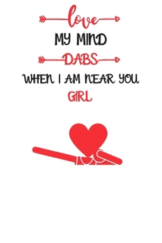 my mind Dabs when i am near you girl: Blank Lined Journal Notebook, Size 6x9, 120 Pages, Lovely Valentine Gift For girl: Soft Cover, Matte Finish, Journal For Daily Goals, To Do List, Remind Me