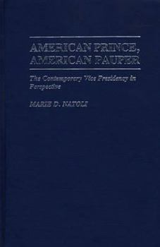 American Prince, American Pauper: The Contemporary Vice Presidency in Perspective - Book #134 of the Contributions in Political Science