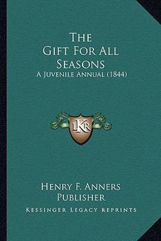 Paperback The Gift For All Seasons: A Juvenile Annual (1844) Book