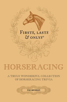 Hardcover Firsts, Lasts and Onlys: A Truly Wonderful Collection of Horseracing Trivia Book