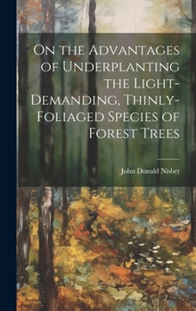 Hardcover On the Advantages of Underplanting the Light-Demanding, Thinly-Foliaged Species of Forest Trees Book