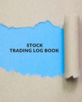 Stock Trading Log Book: Day Trading Log| Stock Trading Activities |Trade Notebook| Traders Dairy For traders of stocks, options, Futures, Forex  and many more