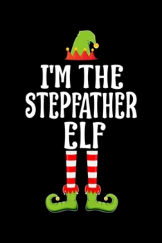 I'M THE STEPFATHER ELF: Blank Lined Stepdad Family Matching Christmas Diary | Best Stepfather Christmas gift Notebook And Journal | 6x9 Inch 120 Pages White Paper