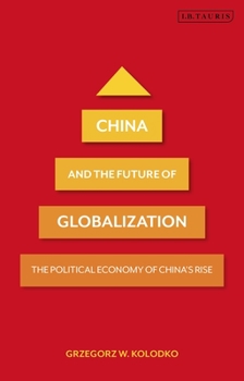 Paperback China and the Future of Globalization: The Political Economy of China's Rise Book