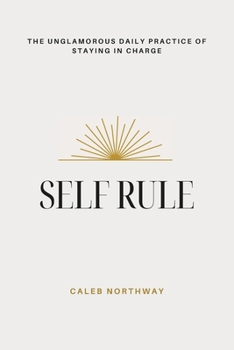 Paperback Self Rule: The Unglamorous Daily Practice of Staying In Charge Book