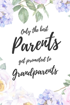 Only the Best Parents Get Promoted To Grandparents: 6x9" Lined Notebook/Journal Funny Family Baby Announcement, Baby Reveal Gift Idea