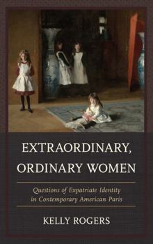 Hardcover Extraordinary, Ordinary Women: Questions of Expatriate Identity in Contemporary American Paris Book