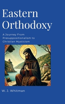 Hardcover Eastern Orthodoxy: A Journey From Presuppositionalism to Christian Mysticism Book