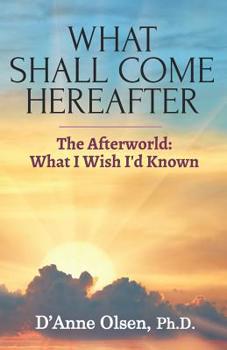 Paperback What Shall Come Hereafter: The Afterworld: What I Wish I'd Known Book