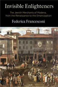 Invisible Enlighteners: The Jewish Merchants of Modena, from the Renaissance to the Emancipation