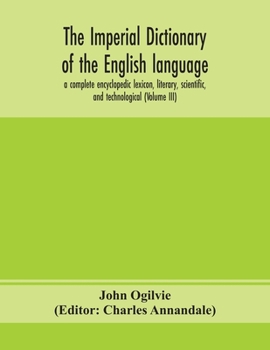 Paperback The imperial dictionary of the English language: a complete encyclopedic lexicon, literary, scientific, and technological (Volume III) Book