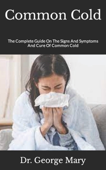 Paperback Common Cold: The Complete Guide On The Signs And Symptoms And Cure Of Common Cold Book