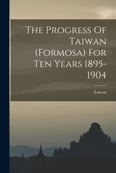 Paperback The Progress Of Taiwan (formosa) For Ten Years 1895-1904 Book
