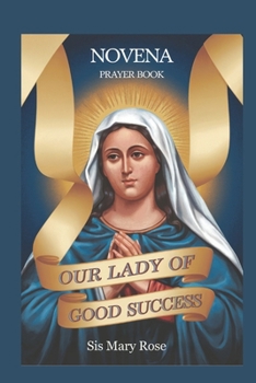 Novena to Our Lady of Good Success: "A Spiritual Companion for Nine Days of Prayer and Reflection on the Virtues of Our Lady"