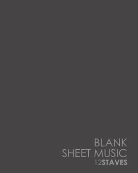 Blank Sheet Music - 12 Staves : Blank Staff Paper Notebook / Manuscript Music Paper / Blank Music Sheet Book