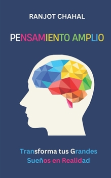 Pensamiento Amplio: Transforma tus Grandes Sueños en Realidad (Spanish Edition)