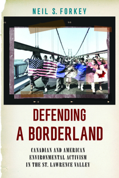 Defending a Borderland: Canadian and American Environmental Activism in the St. Lawrence Valley (Environmental History of the Northeast)